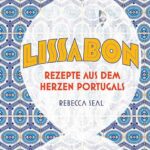 Kochbuch: Lissabon – Rezepte aus dem Herzen Portugals